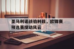 爱游戏在线-圣马利诺战伯利兹，欧锦赛预选赛搅动风云的简单介绍